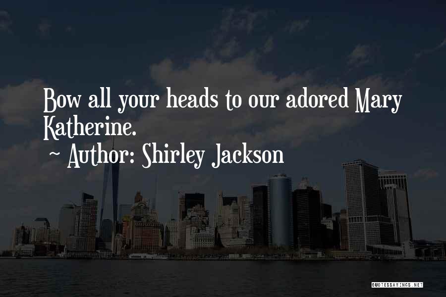 Shirley Jackson Quotes: Bow All Your Heads To Our Adored Mary Katherine.