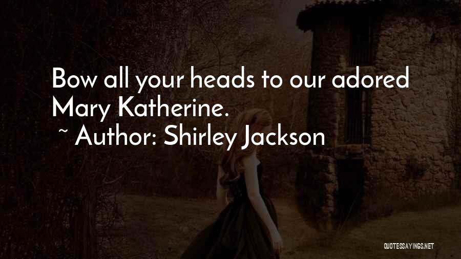 Shirley Jackson Quotes: Bow All Your Heads To Our Adored Mary Katherine.