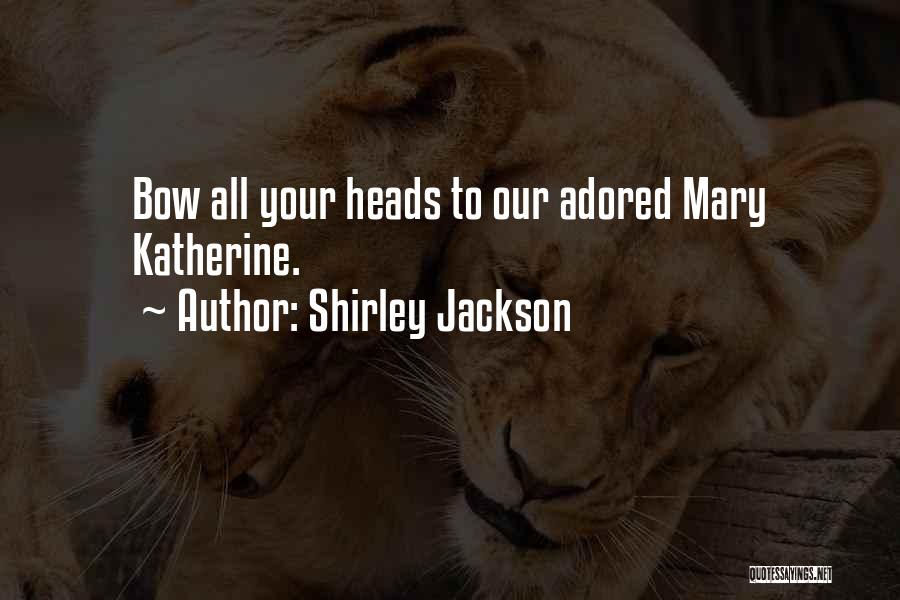Shirley Jackson Quotes: Bow All Your Heads To Our Adored Mary Katherine.