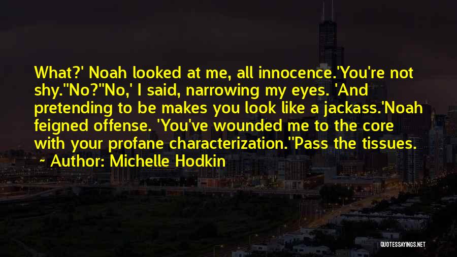 Michelle Hodkin Quotes: What?' Noah Looked At Me, All Innocence.'you're Not Shy.''no?''no,' I Said, Narrowing My Eyes. 'and Pretending To Be Makes You
