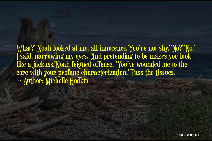 Michelle Hodkin Quotes: What?' Noah Looked At Me, All Innocence.'you're Not Shy.''no?''no,' I Said, Narrowing My Eyes. 'and Pretending To Be Makes You