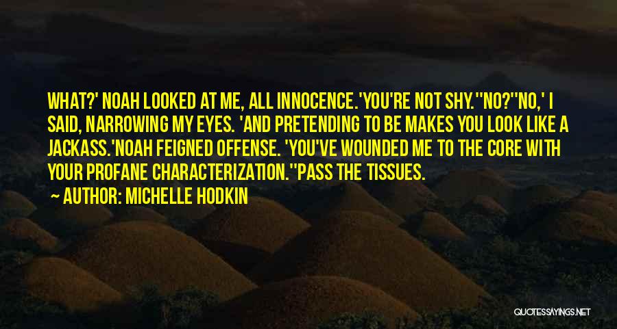 Michelle Hodkin Quotes: What?' Noah Looked At Me, All Innocence.'you're Not Shy.''no?''no,' I Said, Narrowing My Eyes. 'and Pretending To Be Makes You