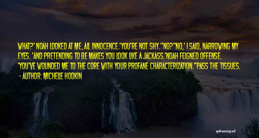 Michelle Hodkin Quotes: What?' Noah Looked At Me, All Innocence.'you're Not Shy.''no?''no,' I Said, Narrowing My Eyes. 'and Pretending To Be Makes You