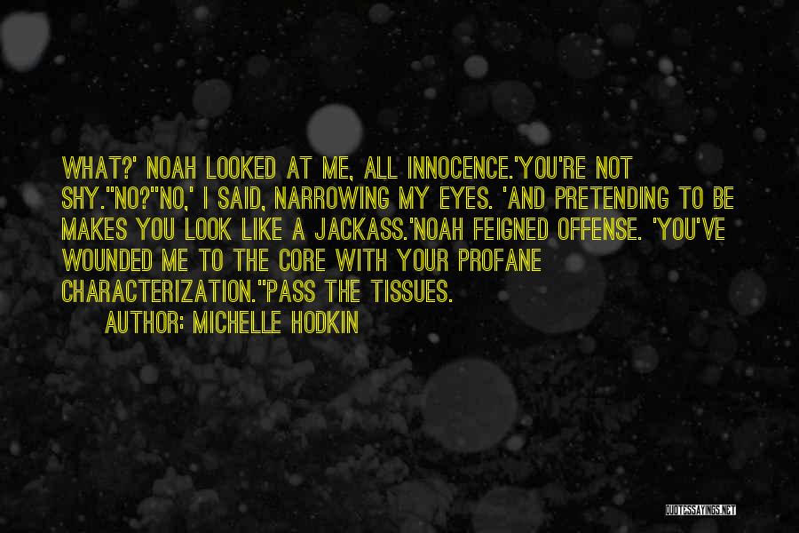 Michelle Hodkin Quotes: What?' Noah Looked At Me, All Innocence.'you're Not Shy.''no?''no,' I Said, Narrowing My Eyes. 'and Pretending To Be Makes You