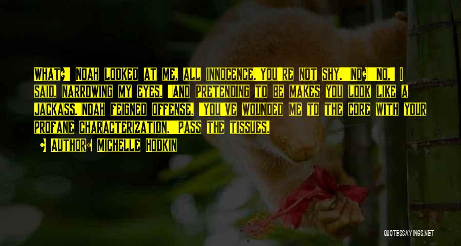Michelle Hodkin Quotes: What?' Noah Looked At Me, All Innocence.'you're Not Shy.''no?''no,' I Said, Narrowing My Eyes. 'and Pretending To Be Makes You