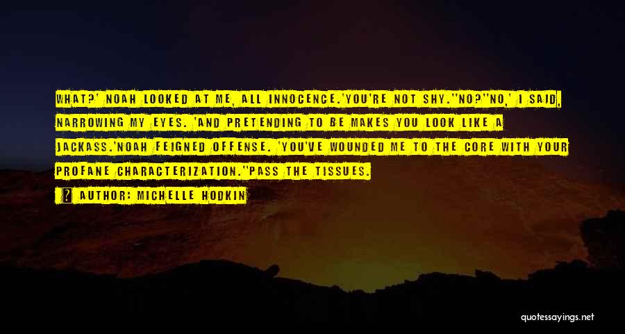 Michelle Hodkin Quotes: What?' Noah Looked At Me, All Innocence.'you're Not Shy.''no?''no,' I Said, Narrowing My Eyes. 'and Pretending To Be Makes You