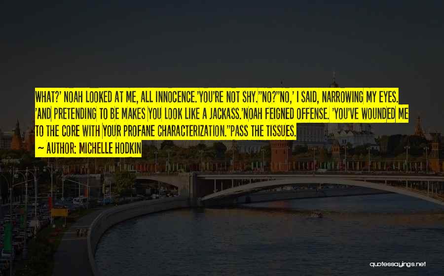Michelle Hodkin Quotes: What?' Noah Looked At Me, All Innocence.'you're Not Shy.''no?''no,' I Said, Narrowing My Eyes. 'and Pretending To Be Makes You