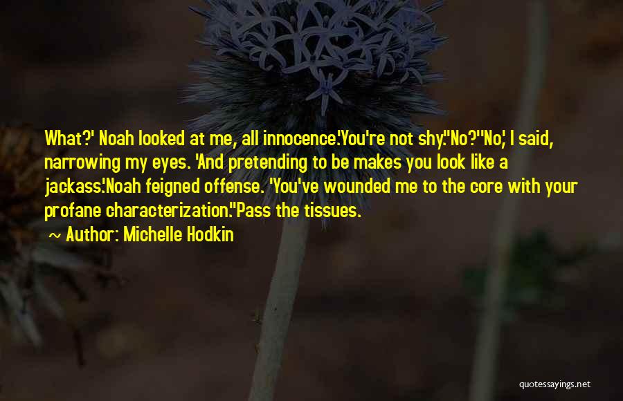 Michelle Hodkin Quotes: What?' Noah Looked At Me, All Innocence.'you're Not Shy.''no?''no,' I Said, Narrowing My Eyes. 'and Pretending To Be Makes You