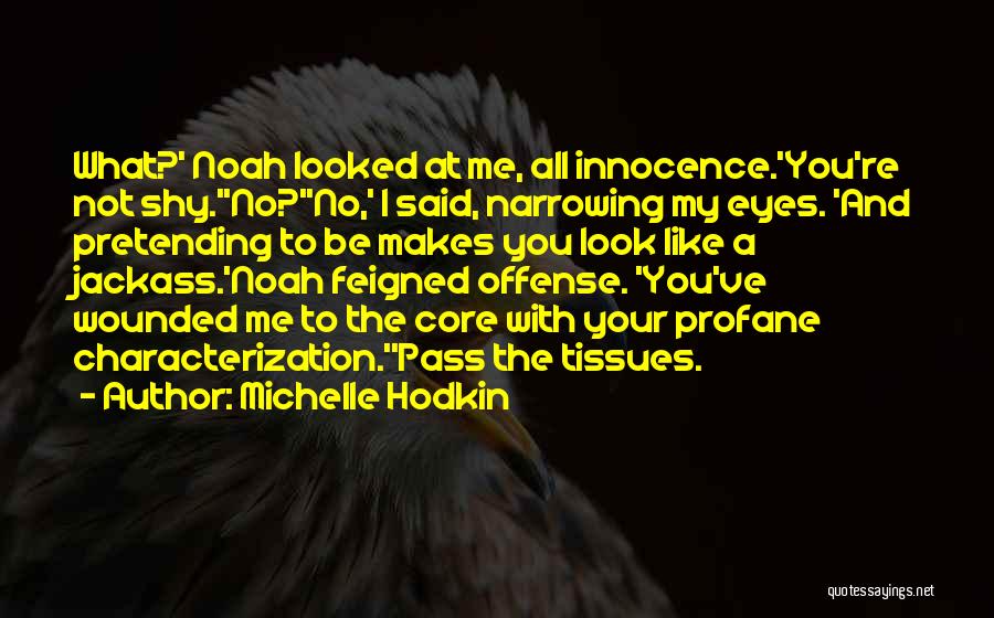 Michelle Hodkin Quotes: What?' Noah Looked At Me, All Innocence.'you're Not Shy.''no?''no,' I Said, Narrowing My Eyes. 'and Pretending To Be Makes You