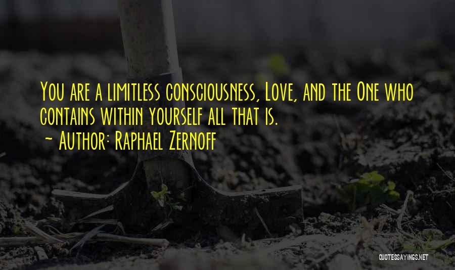 Raphael Zernoff Quotes: You Are A Limitless Consciousness, Love, And The One Who Contains Within Yourself All That Is.