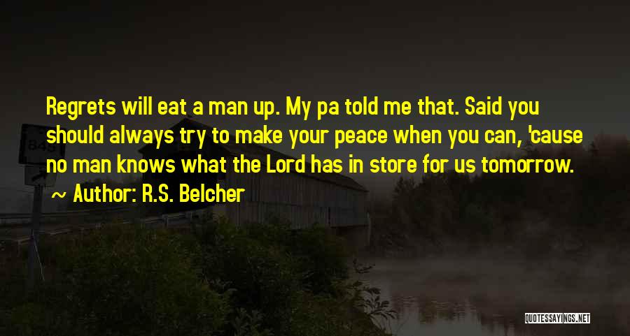 R.S. Belcher Quotes: Regrets Will Eat A Man Up. My Pa Told Me That. Said You Should Always Try To Make Your Peace