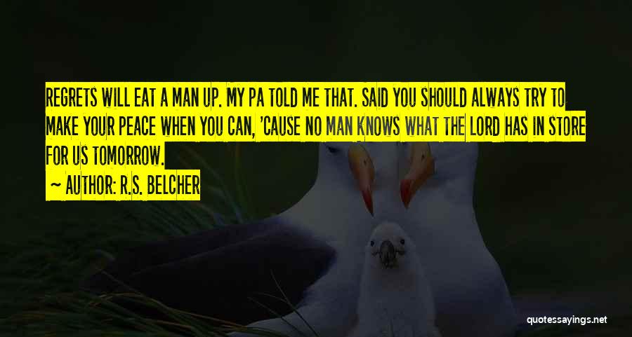 R.S. Belcher Quotes: Regrets Will Eat A Man Up. My Pa Told Me That. Said You Should Always Try To Make Your Peace