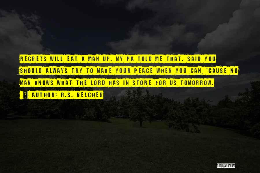 R.S. Belcher Quotes: Regrets Will Eat A Man Up. My Pa Told Me That. Said You Should Always Try To Make Your Peace