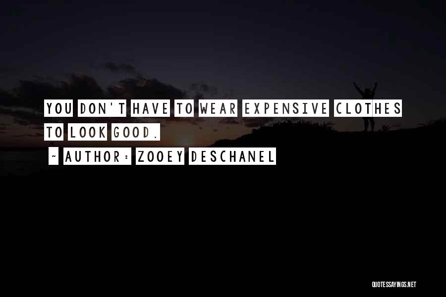 Zooey Deschanel Quotes: You Don't Have To Wear Expensive Clothes To Look Good.