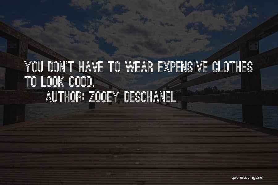 Zooey Deschanel Quotes: You Don't Have To Wear Expensive Clothes To Look Good.