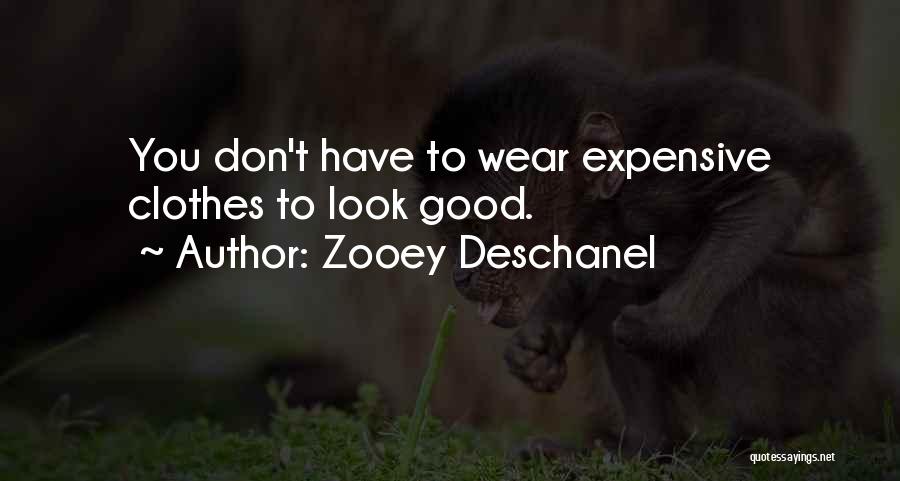 Zooey Deschanel Quotes: You Don't Have To Wear Expensive Clothes To Look Good.