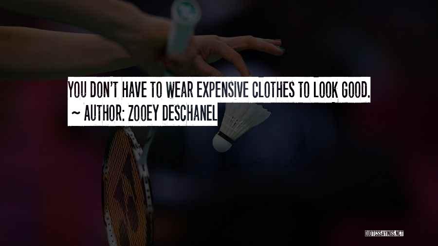 Zooey Deschanel Quotes: You Don't Have To Wear Expensive Clothes To Look Good.
