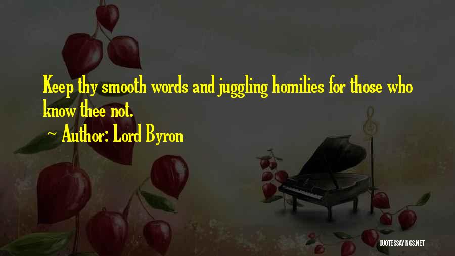 Lord Byron Quotes: Keep Thy Smooth Words And Juggling Homilies For Those Who Know Thee Not.