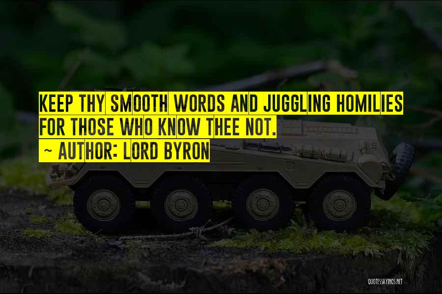 Lord Byron Quotes: Keep Thy Smooth Words And Juggling Homilies For Those Who Know Thee Not.