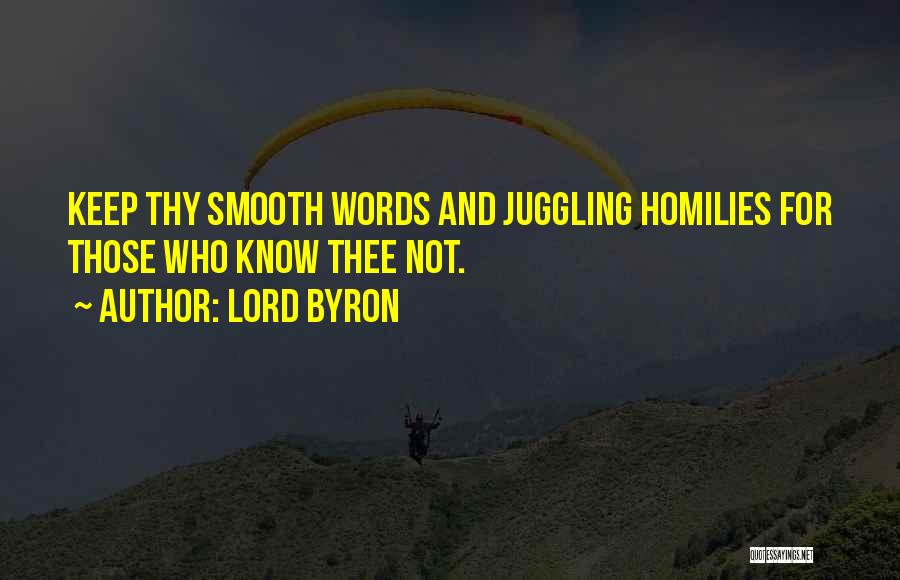 Lord Byron Quotes: Keep Thy Smooth Words And Juggling Homilies For Those Who Know Thee Not.