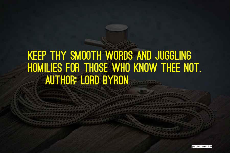 Lord Byron Quotes: Keep Thy Smooth Words And Juggling Homilies For Those Who Know Thee Not.