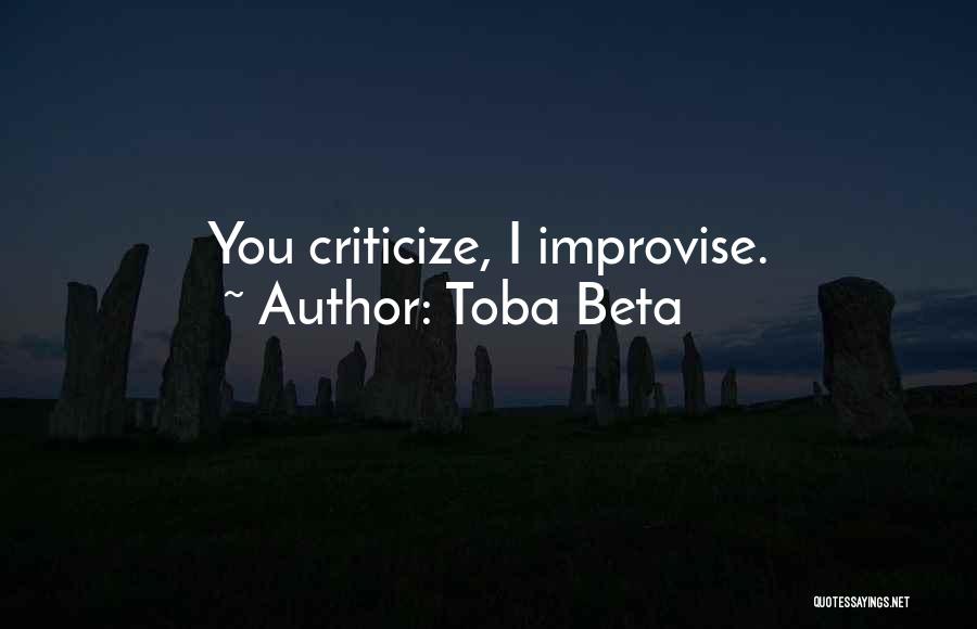 Toba Beta Quotes: You Criticize, I Improvise.