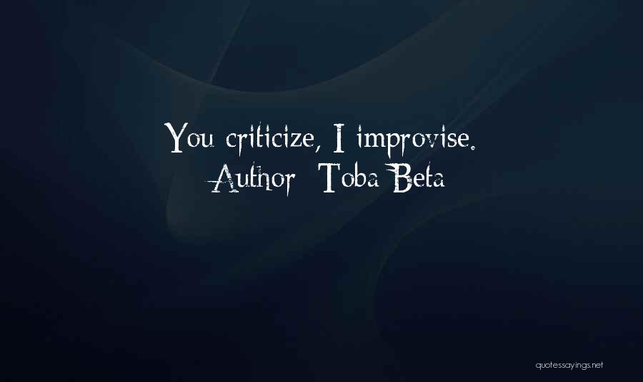 Toba Beta Quotes: You Criticize, I Improvise.