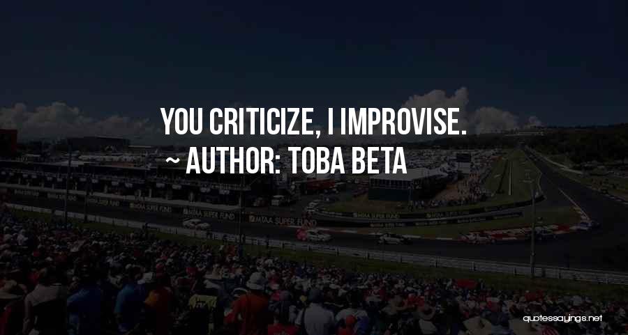 Toba Beta Quotes: You Criticize, I Improvise.