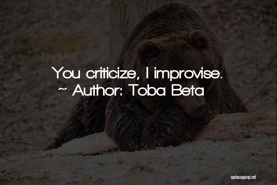 Toba Beta Quotes: You Criticize, I Improvise.