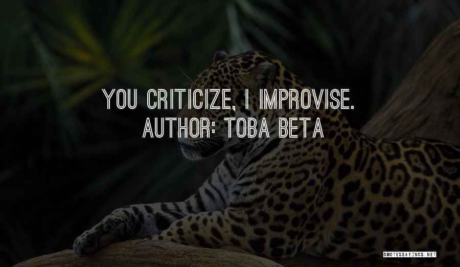 Toba Beta Quotes: You Criticize, I Improvise.