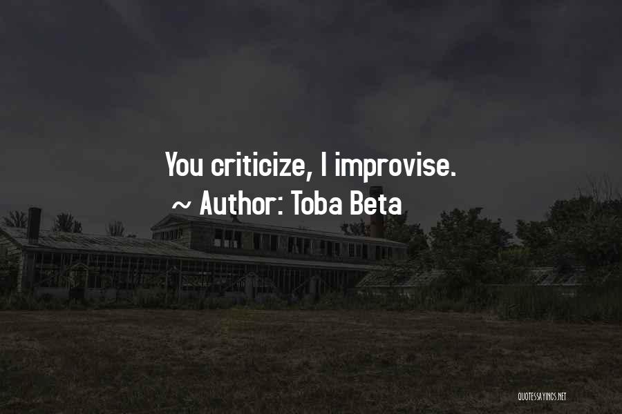 Toba Beta Quotes: You Criticize, I Improvise.