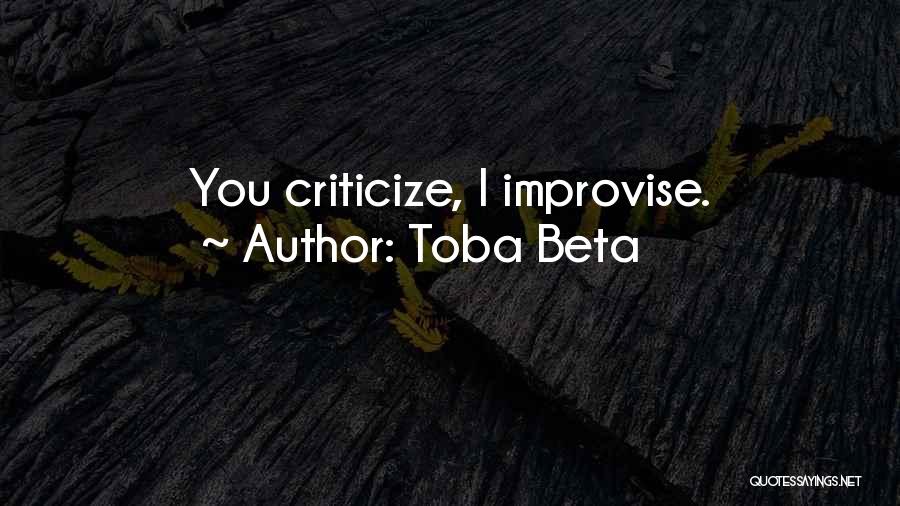 Toba Beta Quotes: You Criticize, I Improvise.