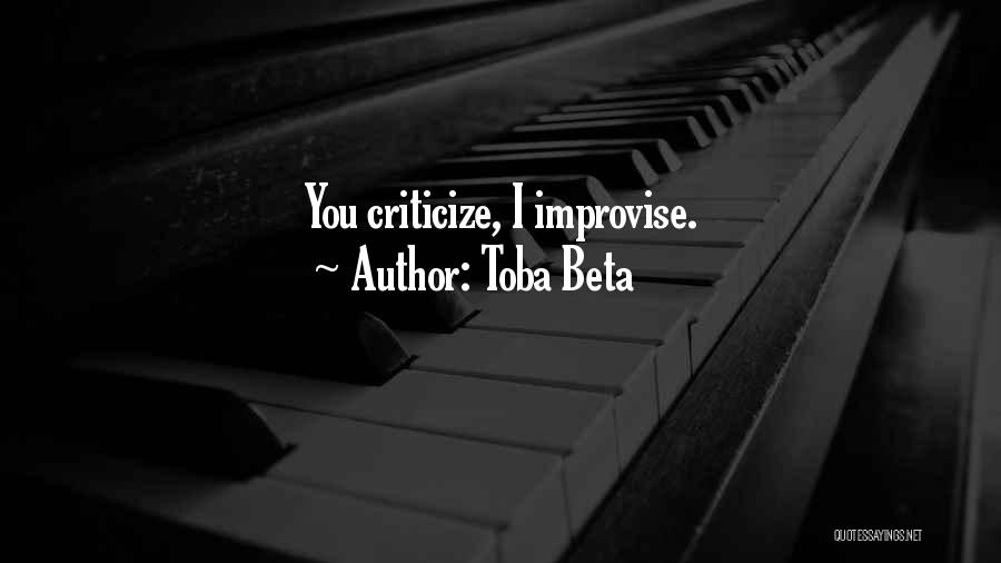 Toba Beta Quotes: You Criticize, I Improvise.