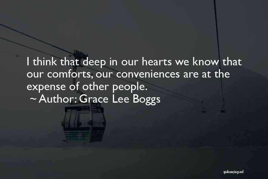 Grace Lee Boggs Quotes: I Think That Deep In Our Hearts We Know That Our Comforts, Our Conveniences Are At The Expense Of Other