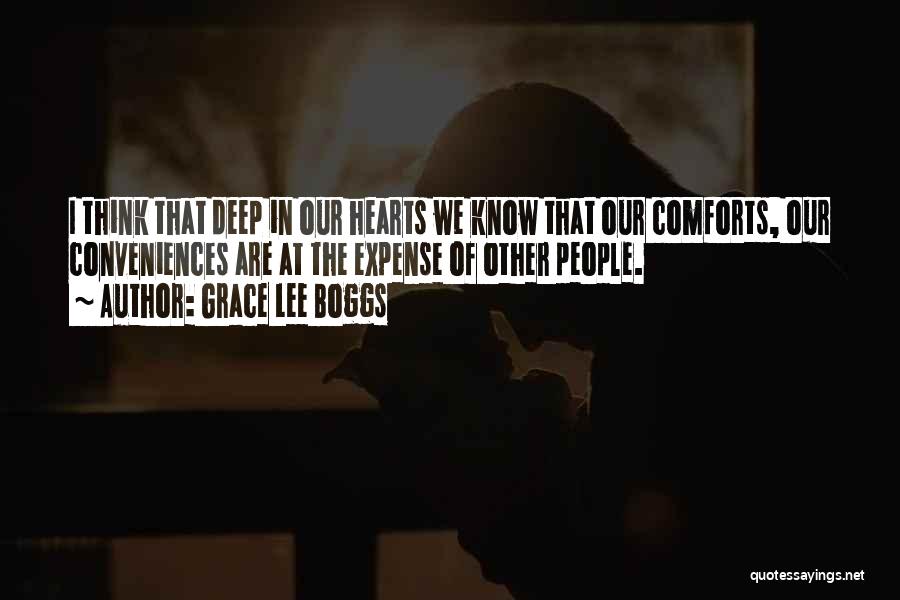 Grace Lee Boggs Quotes: I Think That Deep In Our Hearts We Know That Our Comforts, Our Conveniences Are At The Expense Of Other