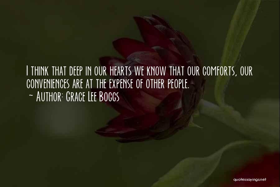 Grace Lee Boggs Quotes: I Think That Deep In Our Hearts We Know That Our Comforts, Our Conveniences Are At The Expense Of Other