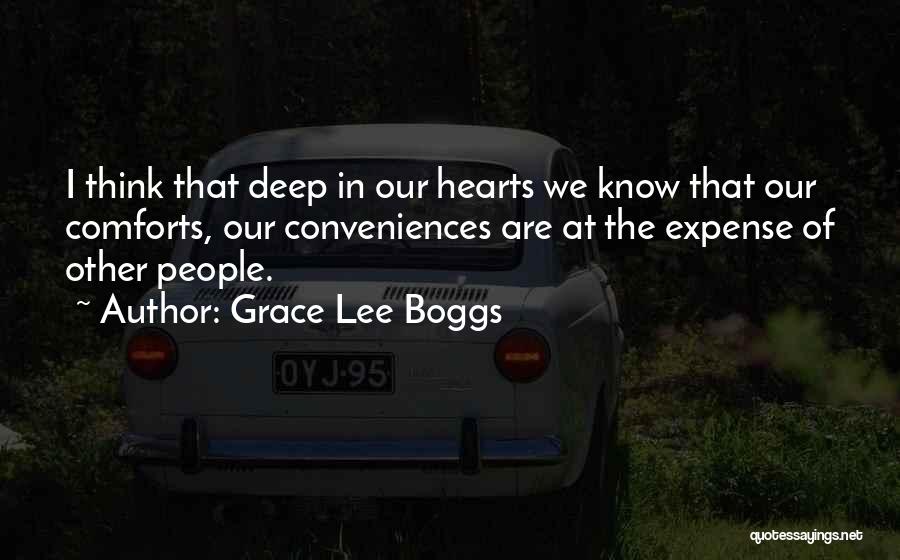 Grace Lee Boggs Quotes: I Think That Deep In Our Hearts We Know That Our Comforts, Our Conveniences Are At The Expense Of Other