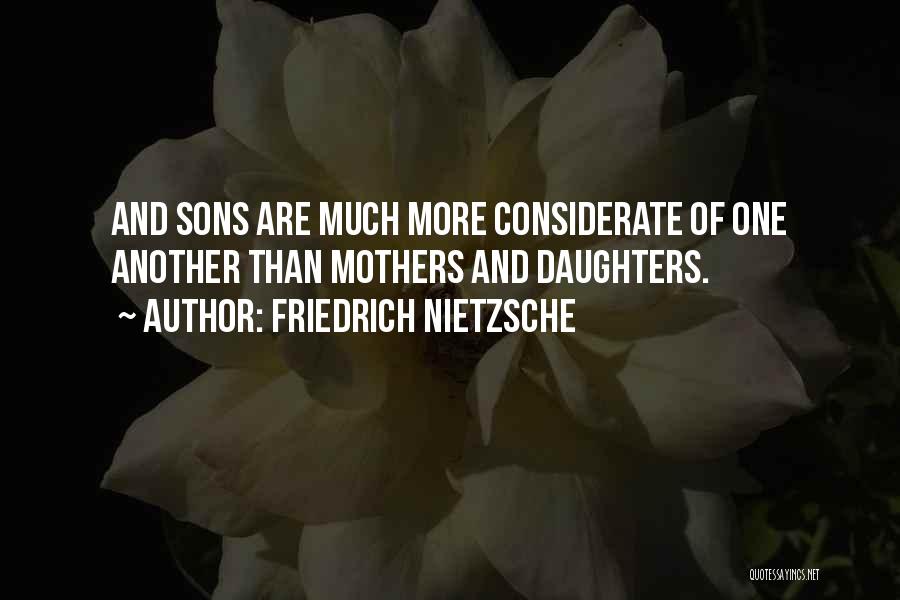 Friedrich Nietzsche Quotes: And Sons Are Much More Considerate Of One Another Than Mothers And Daughters.