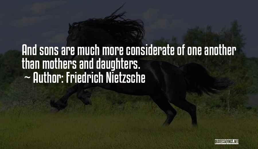 Friedrich Nietzsche Quotes: And Sons Are Much More Considerate Of One Another Than Mothers And Daughters.