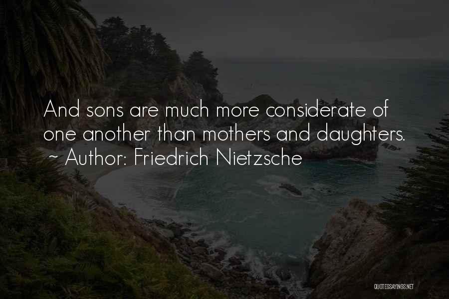 Friedrich Nietzsche Quotes: And Sons Are Much More Considerate Of One Another Than Mothers And Daughters.