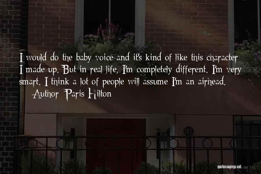 Paris Hilton Quotes: I Would Do The Baby Voice And It's Kind Of Like This Character I Made Up. But In Real Life,