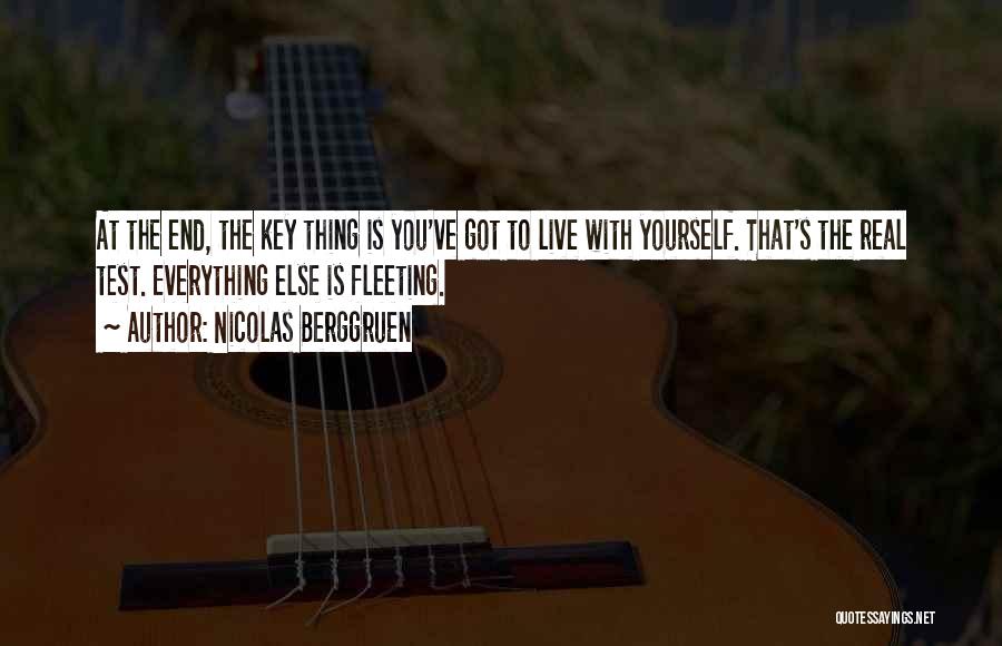 Nicolas Berggruen Quotes: At The End, The Key Thing Is You've Got To Live With Yourself. That's The Real Test. Everything Else Is