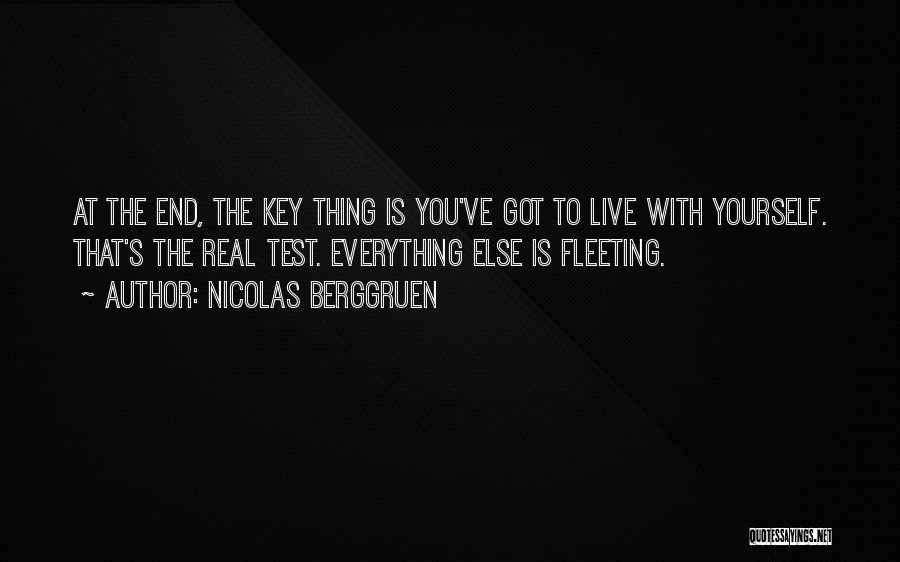 Nicolas Berggruen Quotes: At The End, The Key Thing Is You've Got To Live With Yourself. That's The Real Test. Everything Else Is