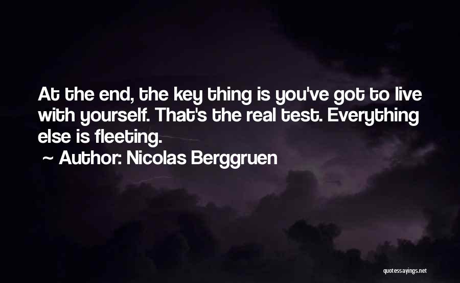 Nicolas Berggruen Quotes: At The End, The Key Thing Is You've Got To Live With Yourself. That's The Real Test. Everything Else Is