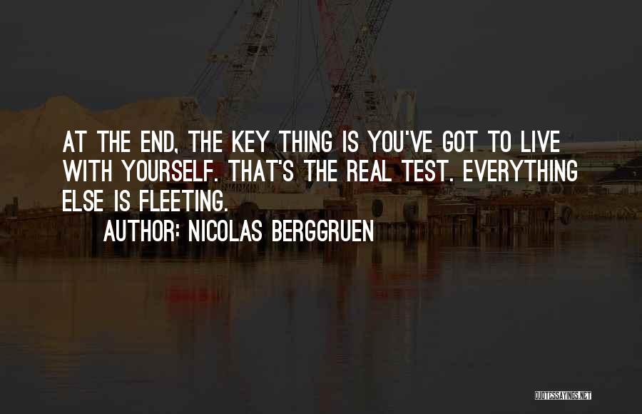 Nicolas Berggruen Quotes: At The End, The Key Thing Is You've Got To Live With Yourself. That's The Real Test. Everything Else Is