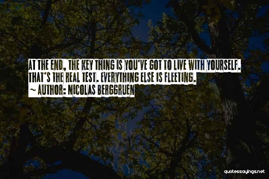 Nicolas Berggruen Quotes: At The End, The Key Thing Is You've Got To Live With Yourself. That's The Real Test. Everything Else Is