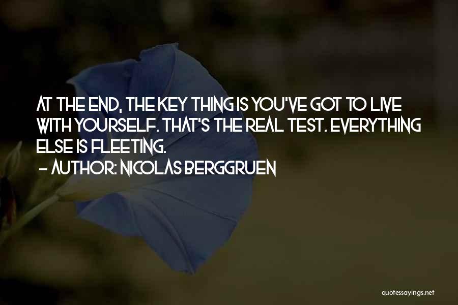 Nicolas Berggruen Quotes: At The End, The Key Thing Is You've Got To Live With Yourself. That's The Real Test. Everything Else Is