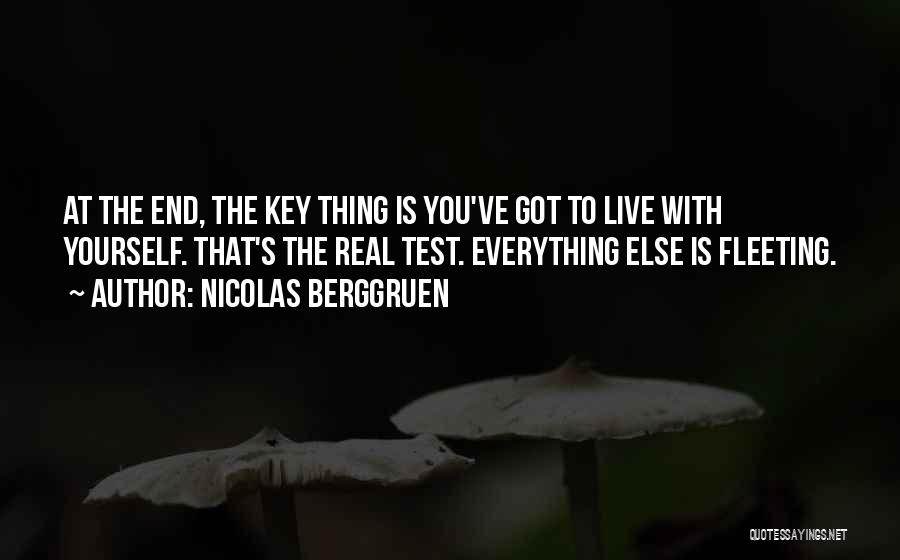 Nicolas Berggruen Quotes: At The End, The Key Thing Is You've Got To Live With Yourself. That's The Real Test. Everything Else Is