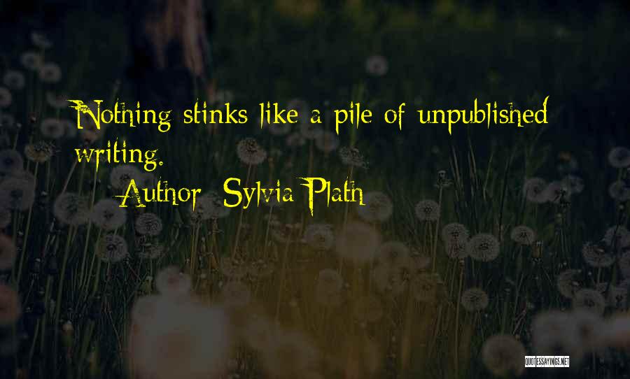 Sylvia Plath Quotes: Nothing Stinks Like A Pile Of Unpublished Writing.
