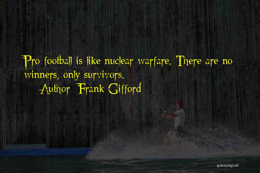 Frank Gifford Quotes: Pro Football Is Like Nuclear Warfare. There Are No Winners, Only Survivors.